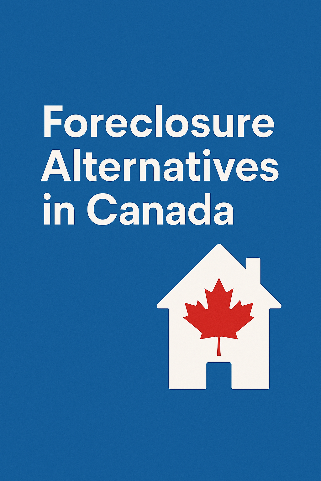 Foreclosure Alternatives in Canada 9 Practical Ways to Stop a Power of Sale (and Keep Your Equity)